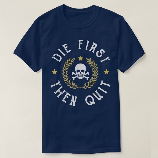 Die First Then Quit Skull Soldier Skeleton Veteran T-Shirt (Design Front)