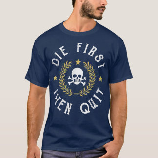 Die First Then Quit Skull Soldier Skeleton Veteran T-Shirt