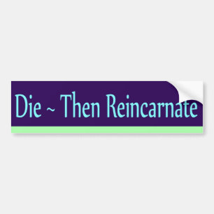 Die ~ Then Reincarnate Bumper Sticker