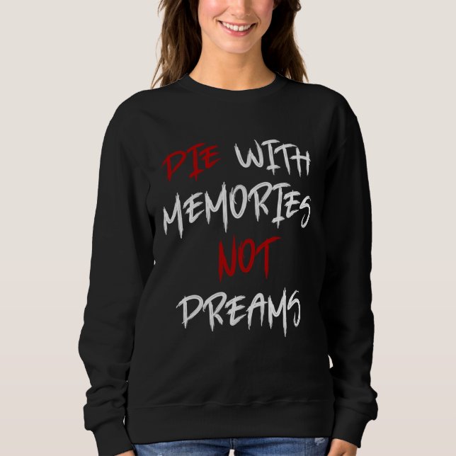 Die With Memories Not Dreams Awesome  2 Sweatshirt (Front)
