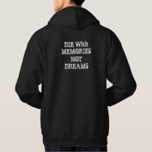 "DIE WITH MEMORIES NOT DREAMS"
