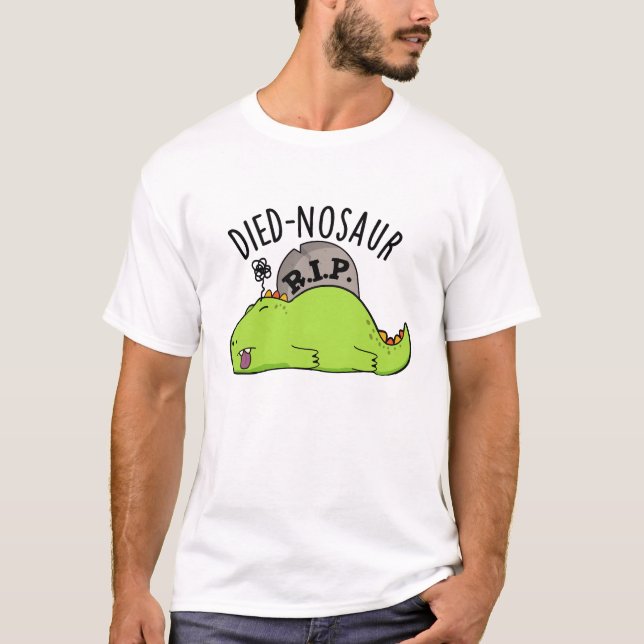 Died-nosaur Funny Dinosaur Puns  T-Shirt (Front)