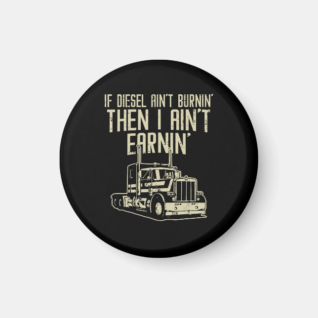 Diesel Aint Burnin Earnin Semi Truck Driver Magnet (Front)