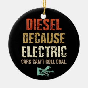 Diesel because Electric Cars Can't Roll Coal Ceramic Ornament