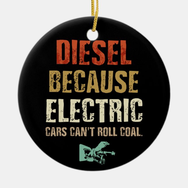 Diesel because Electric Cars Can't Roll Coal Ceramic Ornament (Front)