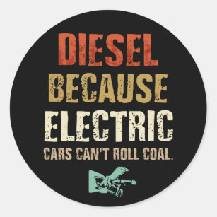 Diesel because Electric Cars Can't Roll Coal Classic Round Sticker