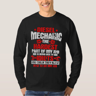 Diesel Mechanic Hardest Part Of My Job Is Being N T-Shirt