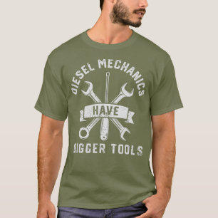 Diesel Mechanics Have Bigger Tools Funny Gifts T-Shirt