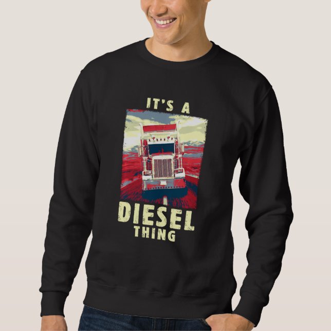 Diesel Thing Big Rig Semi Trailer Truck Driver Vin Sweatshirt (Front)