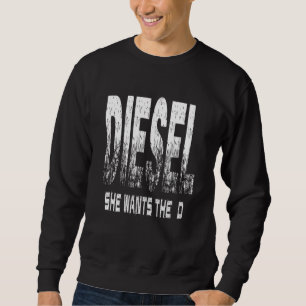 Diesel Truck . She Wants The 'd' Sweatshirt