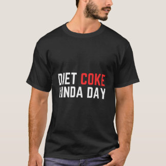 Diet Coke Kinda Day Fitness Lose Weight T-Shirt