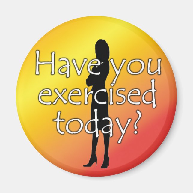 Diet Motivation Magnet, Have you Exercised Today? Magnet (Front)