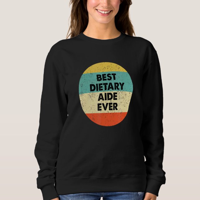 Dietary Aide  Best Dietary Aide Ever Sweatshirt (Front)