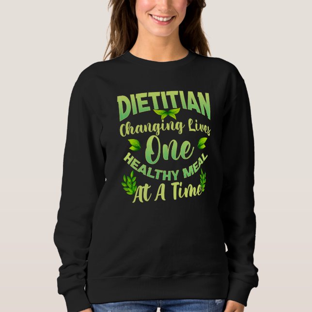 Dietician Changing Lives One Healthy Meal At A Tim Sweatshirt (Front)