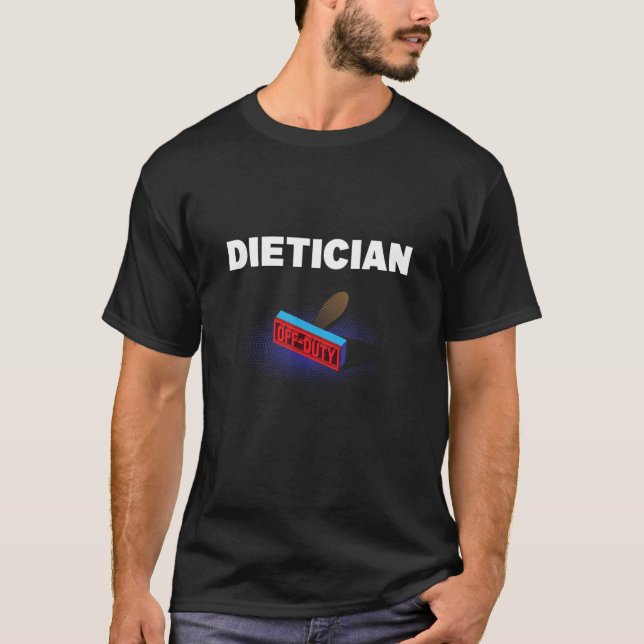 Dietician Off Duty  Nutritionist Humor Nutrition W T-Shirt (Front)