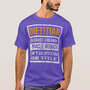 Dietitian Because Miracle Worker Funny Men Women  T-Shirt