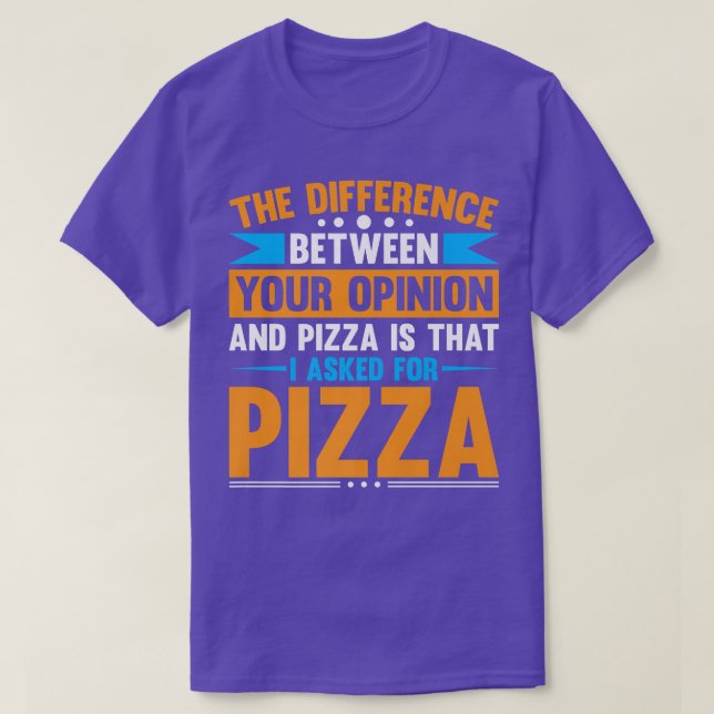 Difference Between Your Opinion And Pizza  T-Shirt (Design Front)