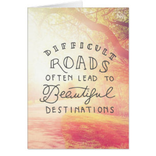 Difficult Road Lead To Beautiful Destinations