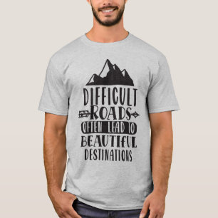Difficult Roads Lead To Beautiful Destination T-Shirt
