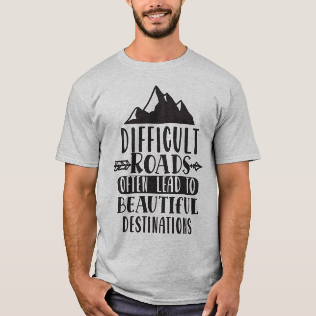 Difficult Roads Lead To Beautiful Destination T-Shirt (Front)