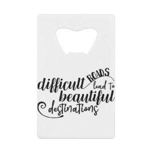 Difficult Roads lead to beautiful destinations