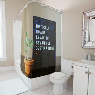 Difficult Roads Lead to Beautiful Destinations Shower Curtain