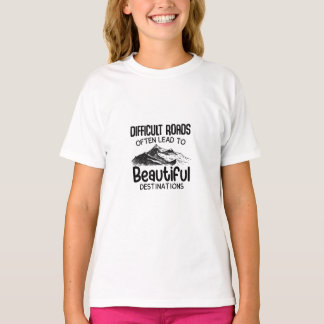 difficult roads leads to beautiful destination  T-Shirt