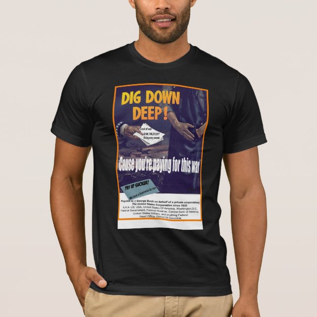 Dig deep cause you're paying for this war T-Shirt (Front)