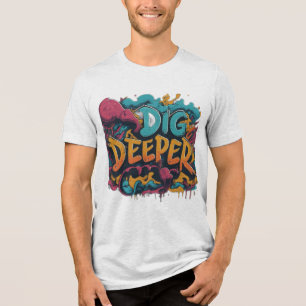 Dig Deeper Graphic T-Shirt Tri-Blend Shirt