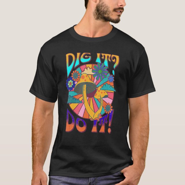DIG IT DO IT MUSHROOMS PSYCHEDELIC TRIPPY 60s T-Shirt (Front)