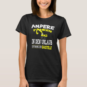 Digger Driver Saying Construction Site Instead O T-Shirt