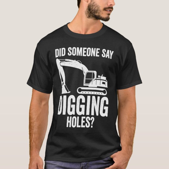 Digging Holes Excavator Operator T-Shirt (Front)