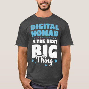 DIGITAL NOMAD IS THE NEXT BIG THING T-Shirt