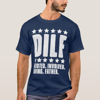 DILF Dedicated Involved Loving Father Funny Gift r T-Shirt