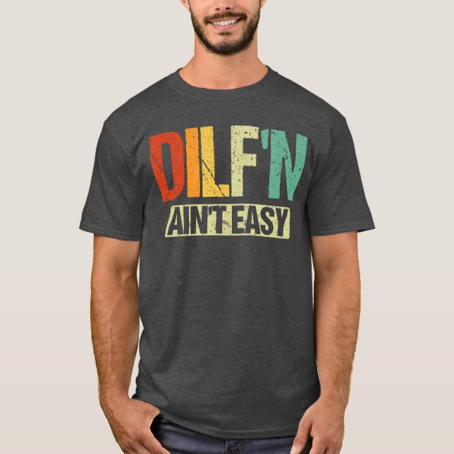 DILFN Aint Easy Funny Sey Dad Life Adult Humor gir T-Shirt (Front)