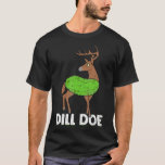 Dill Doe Funny Adult Humour Funny Nature Deer Redn T-Shirt<br><div class="desc">Dill Doe Funny Adult Humour Funny Nature Deer Redneck</div>