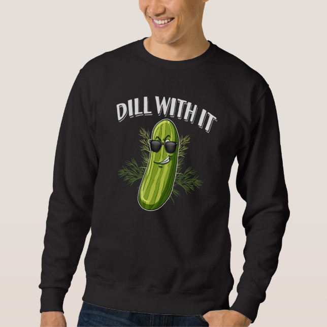 Dill Pickle Cucumber Pun Dill With It Sweatshirt (Front)