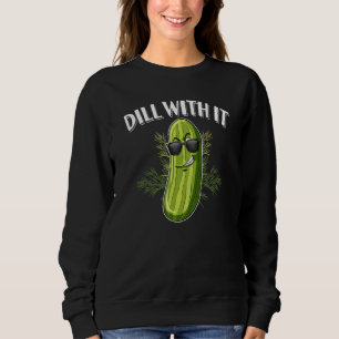Dill Pickle Cucumber Pun Dill With It Sweatshirt