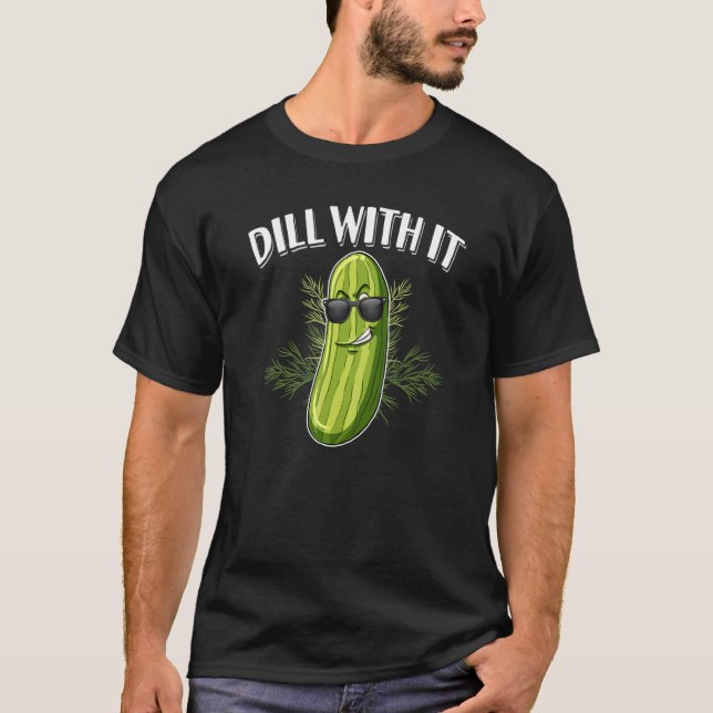 Dill Pickle Cucumber Pun Dill With It T-Shirt (Front)