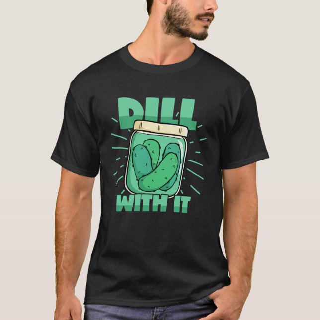 Dill With It Cucumber Pickle Jar Pickles Pun T-Shirt (Front)
