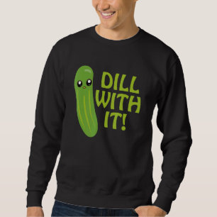 Dill With It Dilled Pickle Foodie Cucumber Fan Sweatshirt