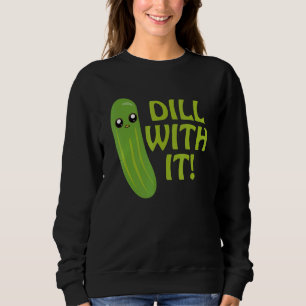 Dill With It Dilled Pickle Foodie Cucumber Fan Sweatshirt