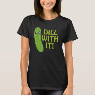 Dill With It Dilled Pickle Foodie Cucumber Fan T-Shirt