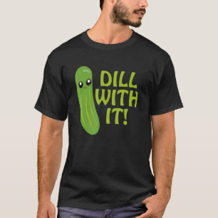 Dill With It Dilled Pickle Foodie Cucumber Fan T-Shirt