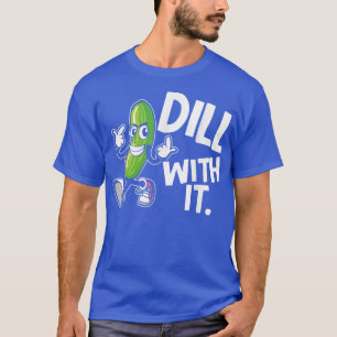 Dill With It for a Funny Dill Pickle Lovers T-Shirt