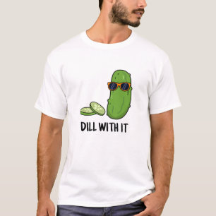 Dill With It Funny Dill Pickle Pun T-Shirt