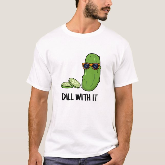 Dill With It Funny Dill Pickle Pun  T-Shirt (Front)