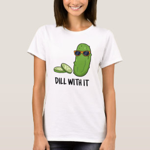 Dill With It Funny Dill Pickle Pun T-Shirt