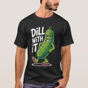 Dill With It Funny Pickle Humour Design T-Shirt
