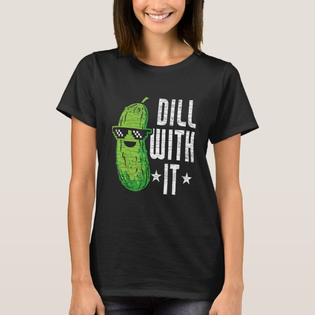 Dill With It Pickle Cucumber T-Shirt (Front)